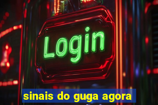 sinais do guga agora